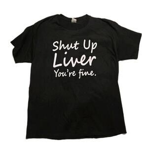 Shut Up Liver You're Fine Black Funny Graphic T-shirt Sz Large Gift